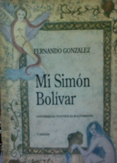 Mi Simón Bolívar - Fernando González  - ISBN 9589127401 y 9789589127407 - comprar online