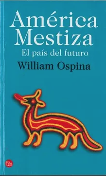 América Mestiza  El país del futuro  - William Ospina   -  ISBN 9789587043884