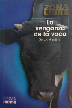 La venganza de la vaca - Sergio Aguirre -Norma - Isbn 9580443807 - Isbn 13: 9789580443803