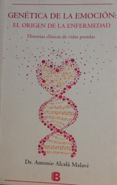 Genética de la emoción - El origen de la enfermedad - Dr. Antonio Alcalá Malavé - Ediciones B - Isbn 13: 9789588951638