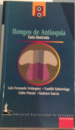Hongos de Antioquia -Luis Fernando Velásquez - Yamilé Saldarriaga - Fabio Pineda - Gustavo García - ISBN 9586552306 -ISBN 13: 9789586552301 Editorial Universidad de Antioquia