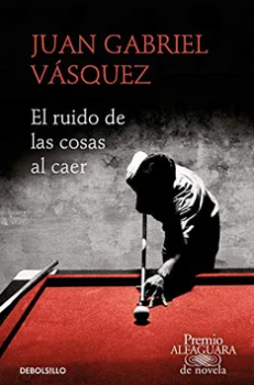 El ruido de las cosas al caer  - Juan Gabriel Vásquez - Debolsillo  - Megustaleer - ISBN 9789585433205