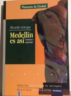 Medellín es así - Ricardo Aricapa  - Editorial Universidad de Antioquia - ISBN 9789586553131 ISBN 10: 9586553132