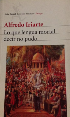 Lo que la lengua mortal decir no pudo - Alfredo Iriarte -Seix Barral - ISBN 9789584205087