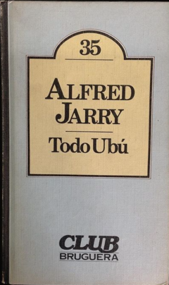 Todo Ubú - Alfred Jarry- Precio libro - Bruguera - ISBN 10: 8402073808 - ISBN 13: 9788402073808