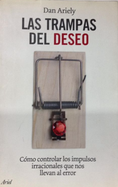Las trampas del deseo  - Dan Ariely - Editorial Ariel - ISBN 9788408119234