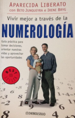 Vivir mejor a través de la Numerología - Aparecida Liberato - Beto Junqueyra e Irene Bryg - Debolsillo - ISBN 9789685963398