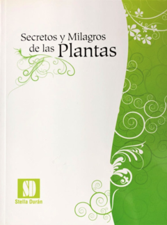 Secretos y milagros de las plantas - Stella Durán - Editor Intermarketing Express - ISBN  13: 9789584432940