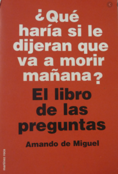 El libro de las preguntas - ¿Qué haría si le dijeran que va a morir mañana? - Armando de Miguel - Editorial Martínez Roca - ISBN 10: 8427025211 - ISBN 13: 9788427025219