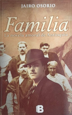 Familia - La novela amoral de Antioquia - Jairo Osorio -Ediciones B -  ISBN 13: 9789588850702
