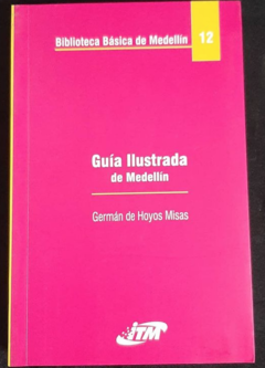 Guía ilustrada de Medellín - Germán de Hoyos Misas- Instituto Técnico Metropolitano ITM - ISBN 10: 9589751059 - ISBN 13: 9789589751053
