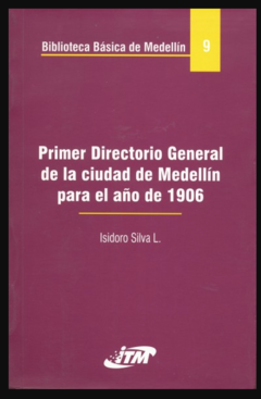 Primer Directorio General de la ciudad de Medellín para el año 1906  - Isidoro Silva R - Instituto tecnológico Metropolitano ITM - ISBN-10 : 9589677738; ISBN-13 : 9789589677735