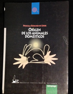 Origen de los animales domésticos - Priscilla Burcher de Uribe - Precio libro- Editorial Universidad de Antioquia - Isbn 10: 9586552284 - Isbn 13: 9789586552288