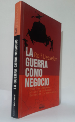 La Guerra Como Negocio -  Rolf Uesseler - Editorial Norma  -   Isbn  13: 9789584502834 - comprar online