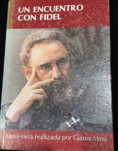 Un encuentro con Fidel - Gianni Miná - Editado por Consejo de Estado - La Habana - entrevista a Fidel Castro año 1987