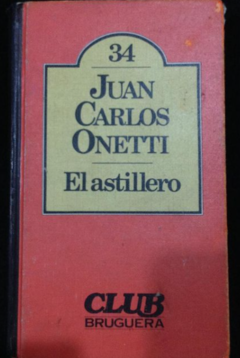 El astillero - Juan Carlos Onetti - Bruguera - ISBN 8402073913 Isbn 13 9788466336338