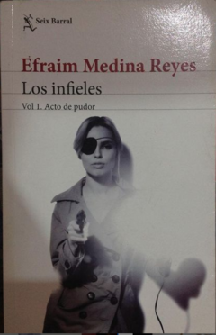 Los Infieles - Acto de pudor- Efraim Medina Reyes - Editorial Seix Barral - ISBN 13: 9789584259981