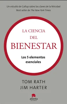 La Ciencia del Bienestar - los 5 elementos esenciales - Un estudio Gallup - Tom Rath - Jim Harter- Alienta Editorial ISBN 13 : 9788415320050