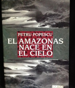 El amazonas nace en el cielo - Petru Popescu - Precio Libro - Editorial Norma ISBN 9789580414803