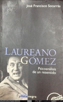 Laureano Gómez Psicoanálisis de un resentido - José Francisco Socarrás - Editorial Planeta - ISBN 9586144097