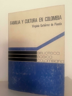 Familia y cultura en Colombia - Virginia Gutiérrez de Pineda - Biblioteca Básica Colombiana -