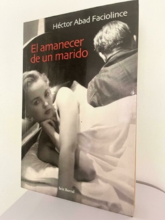 El amanecer de un marido - Héctor Abad Faciolince - Seix Barral - ISBN 9789585118935 - comprar online