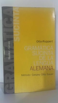 Gramática sucinta de la lengua Alemana - Otto - Ruppert - Método Gaspey Otto Sauer - Precio libro Editorial Herder - ISBN 9788425400957
