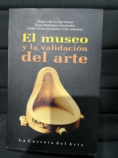 El museo y la valoración del arte - Diego León Arango - Javier Dominguez - Carlos Arturo Fernandez - Precio libro - La Carreta editores - ISBN 9789588427072