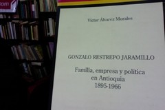 Gonzalo Restrepo Jaramillo - Familia, empresa y política en Antioquia 1895 - 1966 - Victor Álvarez Morales - FAES - ISBN 9403018