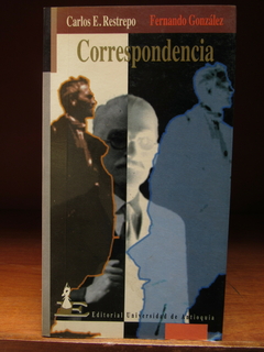 Correspondencia - Carlos E. Restrepo, Fernando González - Precio libro Editorial Universidad de Antioquia - ISBN: 958-655-194-6