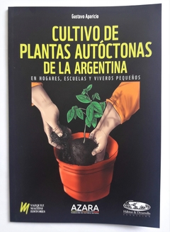 Cultivo de Plantas Nativas de la Argentina - en Hogares, Escuelas y Viveros Pequeños
