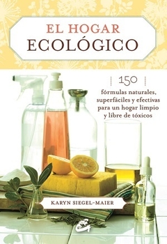 HOGAR ECOLÓGICO - 150 fórmulas naturales, superfáciles y efectivas para un hogar limpio y libre de tóxicos
