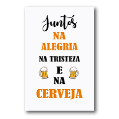 PLACA JUNTOS NA ALEGRIA E NA CERVEJA..