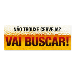 PLACA VAI BUSCAR A CERVEJA 40x15 cm