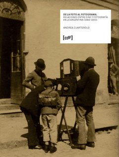 De la foto al fotograma. Relaciones entre cine y fotografía en la Argentina (1840-1933) - Libro de Andrea Cuarterolo