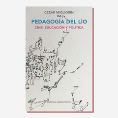 Pedagogía del lío - Cine, educación y política - Cezar Migliorin