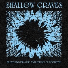 Shallow Graves, The - Breathing Prayers And Echoes Of Goodbyes (CD)