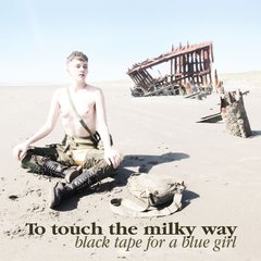 BLACK TAPE FOR A BLUE GIRL - TO TOUCH THE MILKY WAY (CD)