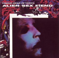 Alien Sex Fiend - Liquid Head In Tokyo (CD)