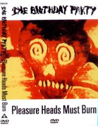 THE BIRTHDAY PARTY - PLEASURE HEADS MOST BURN (DVD)