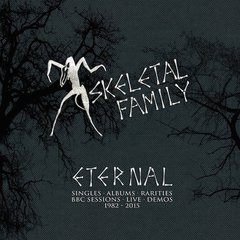 Skeletal Family ‎– Eternal: Singles · Albums · Rarities · BBC Sessions · Live · Demos 1982-2015 (BOX)