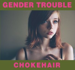 GENDER TROUBLE - CHOKEHAIR (CD)