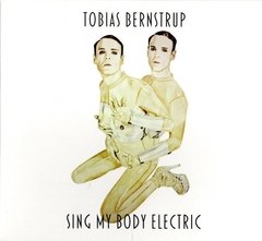 Tobias Bernstrup - Sing My Body Electric (cd)