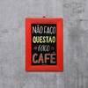 Quadro decorativo - Não faço questão faço café