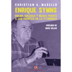 Enrique Symns, Dolor, Soledad Y Magia Frente A Las Puertas De La Eternidad - Christian A. Masello (LIBRO)
