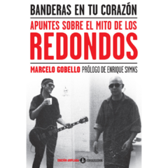 Banderas en tu corazón: apuntes sobre el mito de los Redondos - Marcelo Gobello (LIBRO)