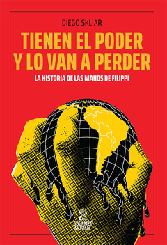 Tienen el poder y lo van a perder - La historia de Las Manos de Filippi - Diego Skliar (LIBRO)