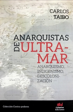 Anarquistas de ultramar. Anarquismo, indigenismo, descolonización. - Taibo, Carlos (Libro)