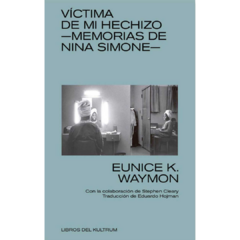 Víctima de mi hechizo: Memorias de Nina Simone - Eunice K. Wayton (LIBRO)