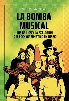 LA BOMBA MUSICAL. Los Brujos y la explosión del rock alternativo en los 90 - Nicolás Igarzabal (LIBRO) - comprar online